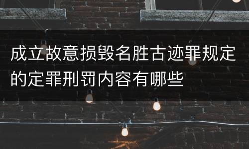 成立故意损毁名胜古迹罪规定的定罪刑罚内容有哪些