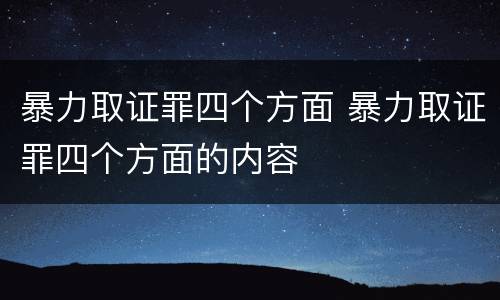 暴力取证罪四个方面 暴力取证罪四个方面的内容