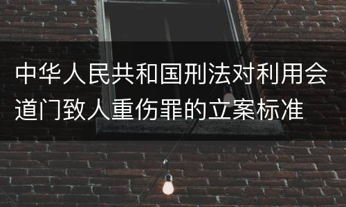 中华人民共和国刑法对利用会道门致人重伤罪的立案标准