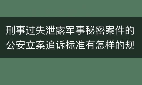 刑事过失泄露军事秘密案件的公安立案追诉标准有怎样的规定