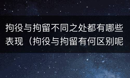 拘役与拘留不同之处都有哪些表现（拘役与拘留有何区别呢举例说明）