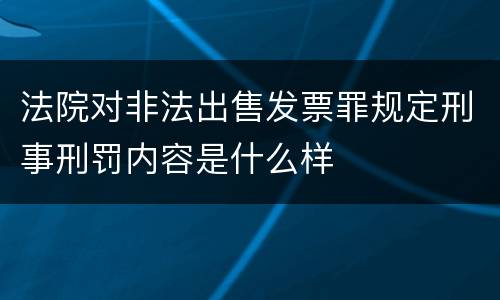 法院对非法出售发票罪规定刑事刑罚内容是什么样