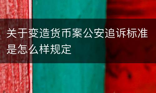 关于变造货币案公安追诉标准是怎么样规定
