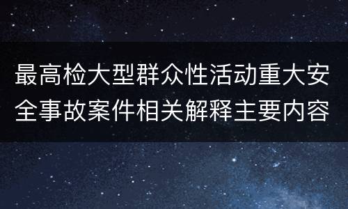 最高检大型群众性活动重大安全事故案件相关解释主要内容