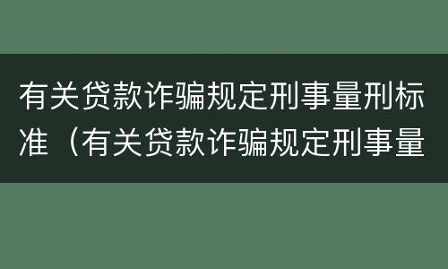 有关贷款诈骗规定刑事量刑标准（有关贷款诈骗规定刑事量刑标准是）