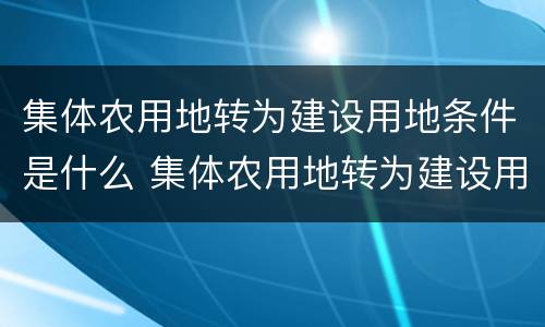 集体农用地转为建设用地条件是什么 集体农用地转为建设用地是什么意思