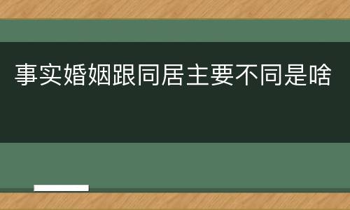 事实婚姻跟同居主要不同是啥