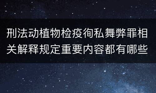 刑法动植物检疫徇私舞弊罪相关解释规定重要内容都有哪些