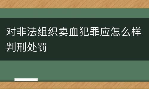 对非法组织卖血犯罪应怎么样判刑处罚