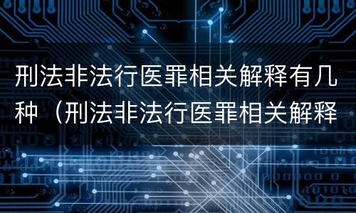 刑法非法行医罪相关解释有几种（刑法非法行医罪相关解释有几种情形）