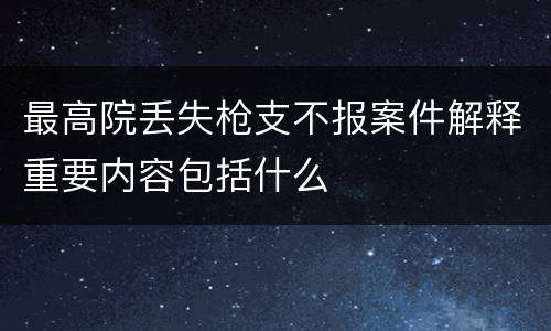 最高院丢失枪支不报案件解释重要内容包括什么