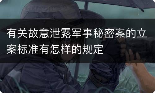 有关故意泄露军事秘密案的立案标准有怎样的规定