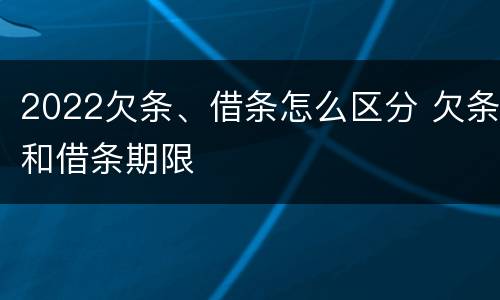 2022欠条、借条怎么区分 欠条和借条期限