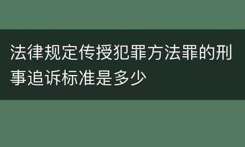 法律规定传授犯罪方法罪的刑事追诉标准是多少