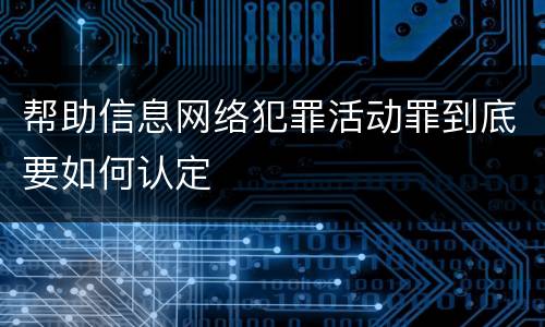 帮助信息网络犯罪活动罪到底要如何认定
