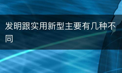 发明跟实用新型主要有几种不同