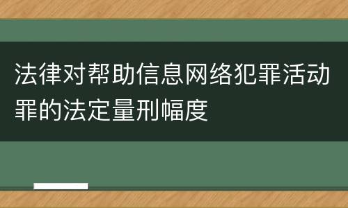 法律对帮助信息网络犯罪活动罪的法定量刑幅度