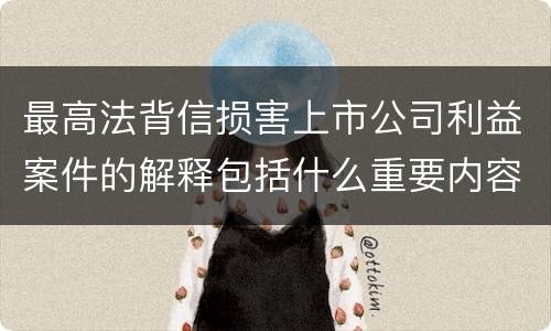 最高法背信损害上市公司利益案件的解释包括什么重要内容