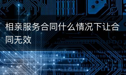 相亲服务合同什么情况下让合同无效