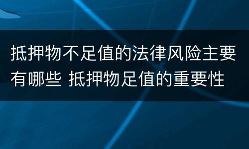 抵押物不足值的法律风险主要有哪些 抵押物足值的重要性