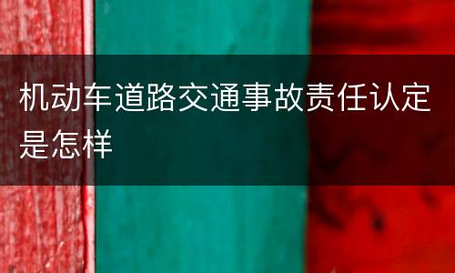 机动车道路交通事故责任认定是怎样