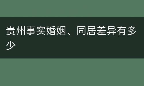 贵州事实婚姻、同居差异有多少