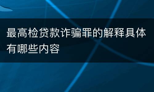 最高检贷款诈骗罪的解释具体有哪些内容