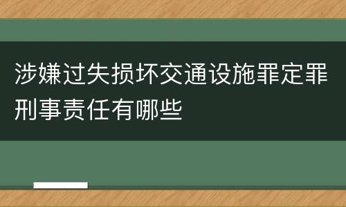 涉嫌过失损坏交通设施罪定罪刑事责任有哪些