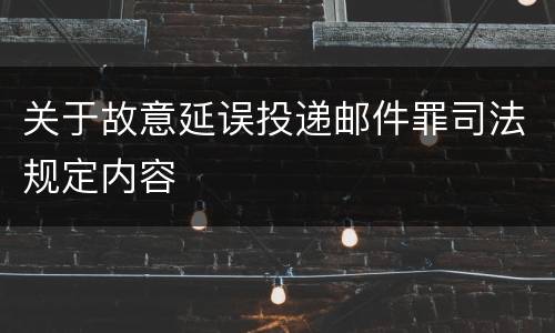 关于故意延误投递邮件罪司法规定内容