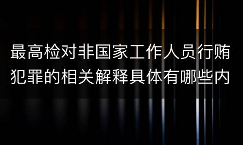 最高检对非国家工作人员行贿犯罪的相关解释具体有哪些内容