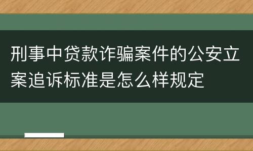 刑事中贷款诈骗案件的公安立案追诉标准是怎么样规定