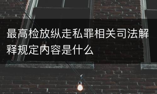 最高检放纵走私罪相关司法解释规定内容是什么
