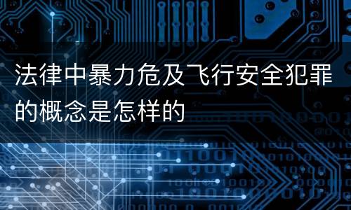 法律中暴力危及飞行安全犯罪的概念是怎样的