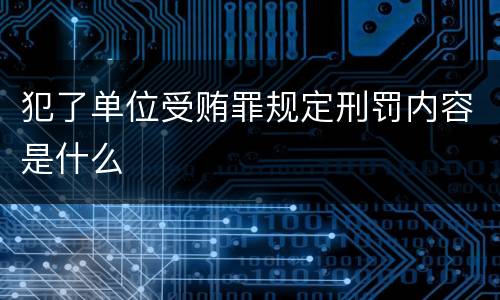 犯了单位受贿罪规定刑罚内容是什么