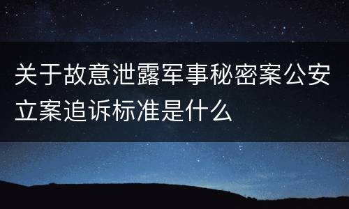 关于故意泄露军事秘密案公安立案追诉标准是什么