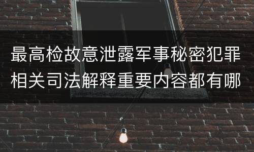 最高检故意泄露军事秘密犯罪相关司法解释重要内容都有哪些