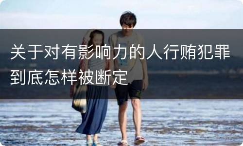 关于对有影响力的人行贿犯罪到底怎样被断定