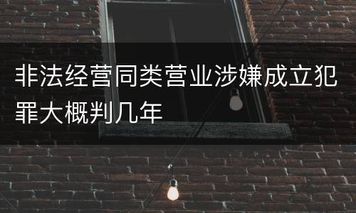 非法经营同类营业涉嫌成立犯罪大概判几年