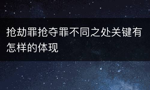 抢劫罪抢夺罪不同之处关键有怎样的体现