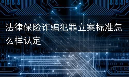法律保险诈骗犯罪立案标准怎么样认定
