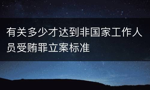 有关多少才达到非国家工作人员受贿罪立案标准