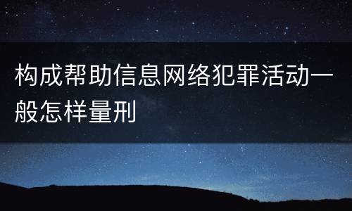 构成帮助信息网络犯罪活动一般怎样量刑