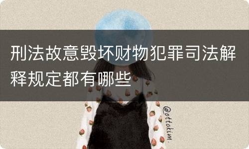 刑法故意毁坏财物犯罪司法解释规定都有哪些
