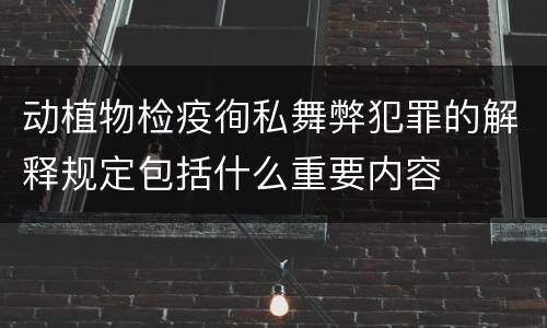 动植物检疫徇私舞弊犯罪的解释规定包括什么重要内容