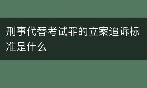 刑事代替考试罪的立案追诉标准是什么