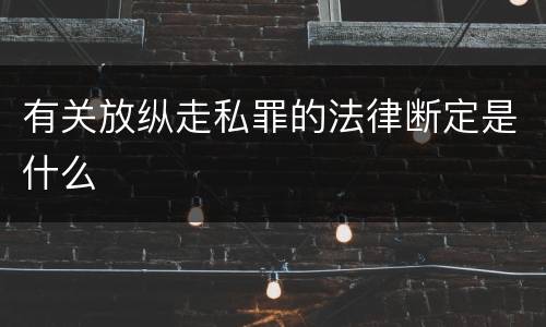 有关放纵走私罪的法律断定是什么