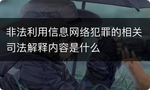 非法利用信息网络犯罪的相关司法解释内容是什么