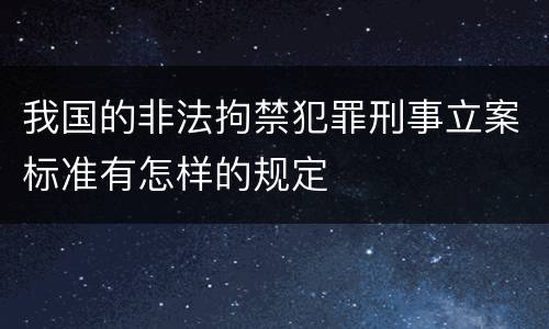 我国的非法拘禁犯罪刑事立案标准有怎样的规定