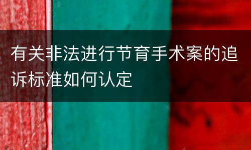 有关非法进行节育手术案的追诉标准如何认定