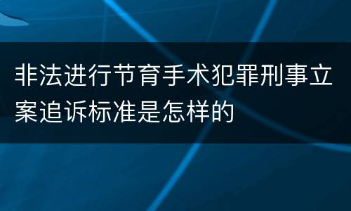 非法进行节育手术犯罪刑事立案追诉标准是怎样的